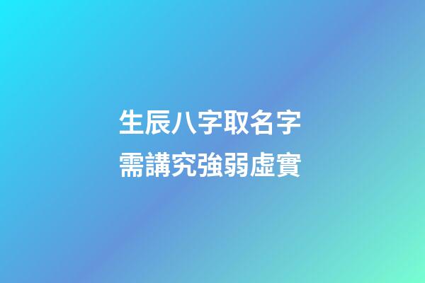 生辰八字取名字 需講究強弱虛實